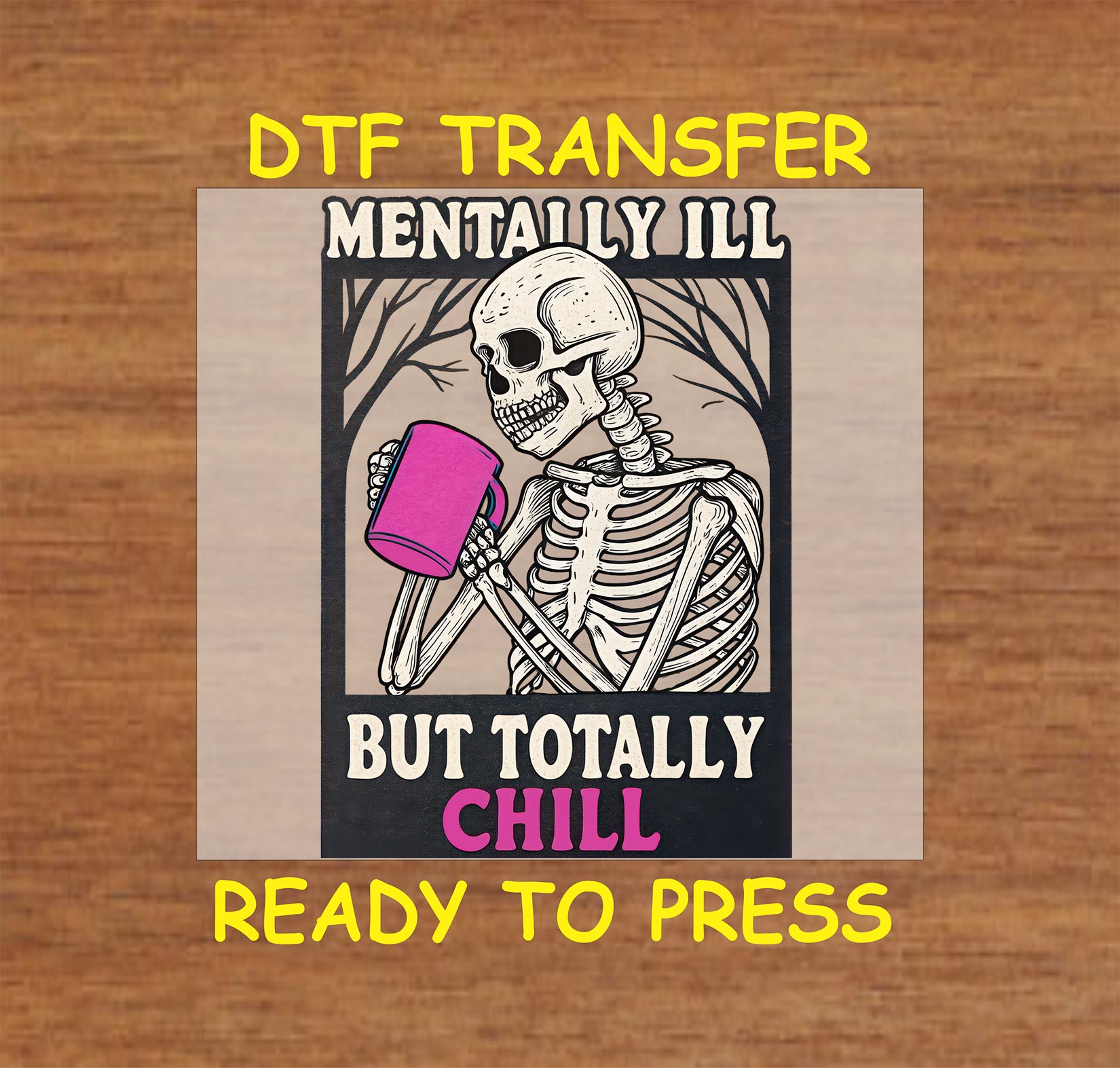 DTF transfer of skeleton drinking from pink mug with text Mentally Ill But Totally Chill.