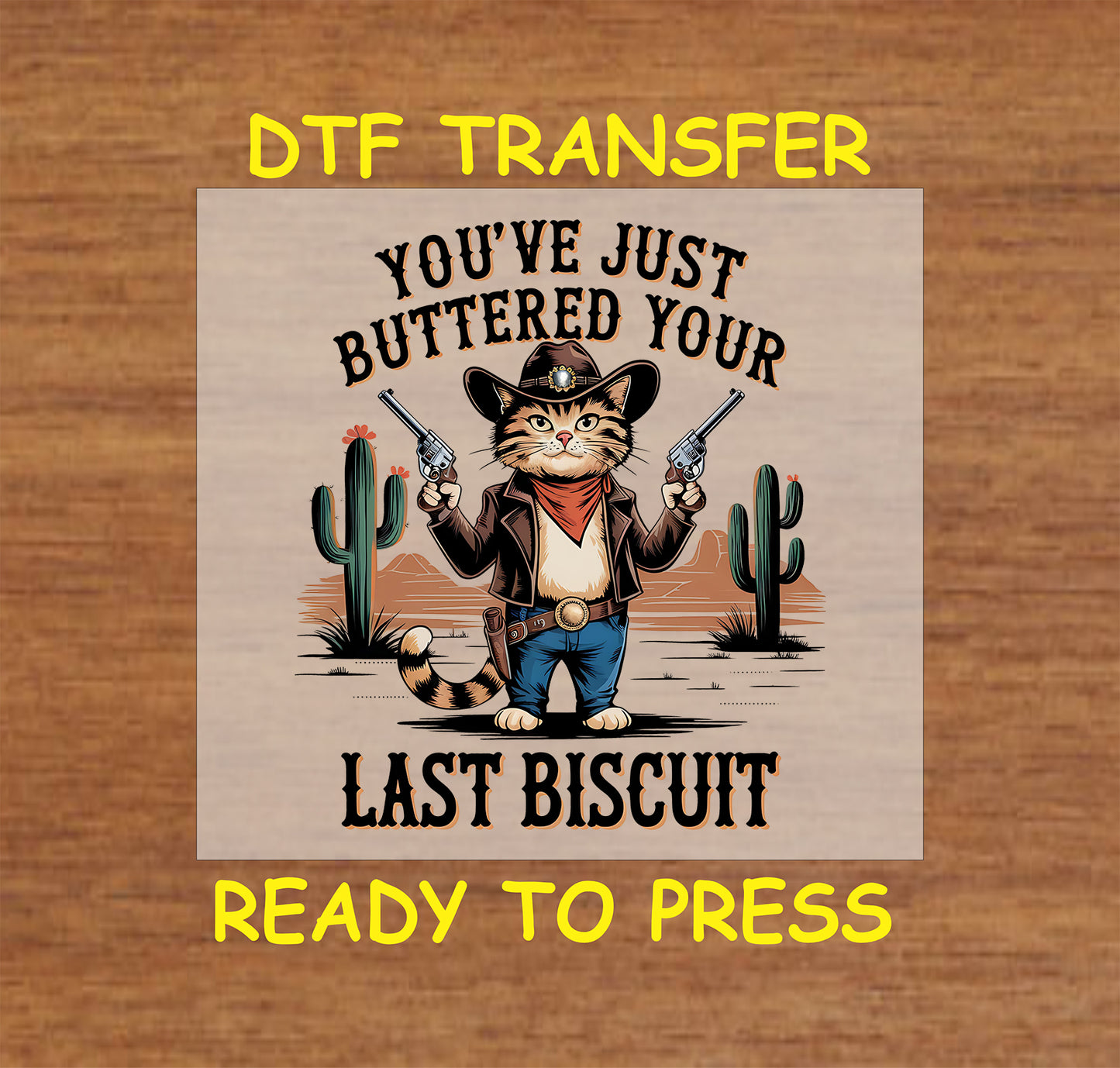 DTF transfer with cowboy cat holding pistols and text You’ve Just Buttered Your Last Biscuit.