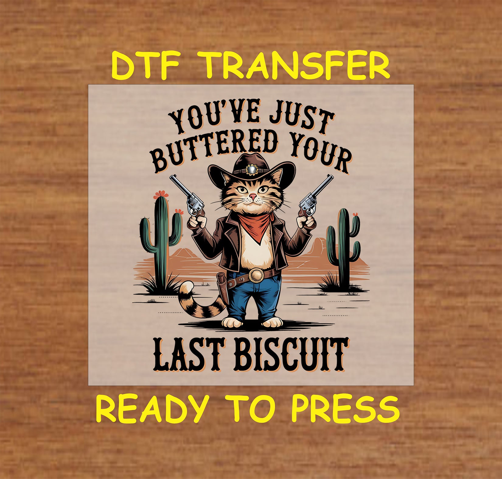 DTF transfer with cowboy cat holding pistols and text You’ve Just Buttered Your Last Biscuit.