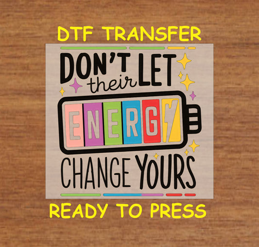 DTF transfer with colorful battery and text saying Don’t Let Their Energy Change Yours.