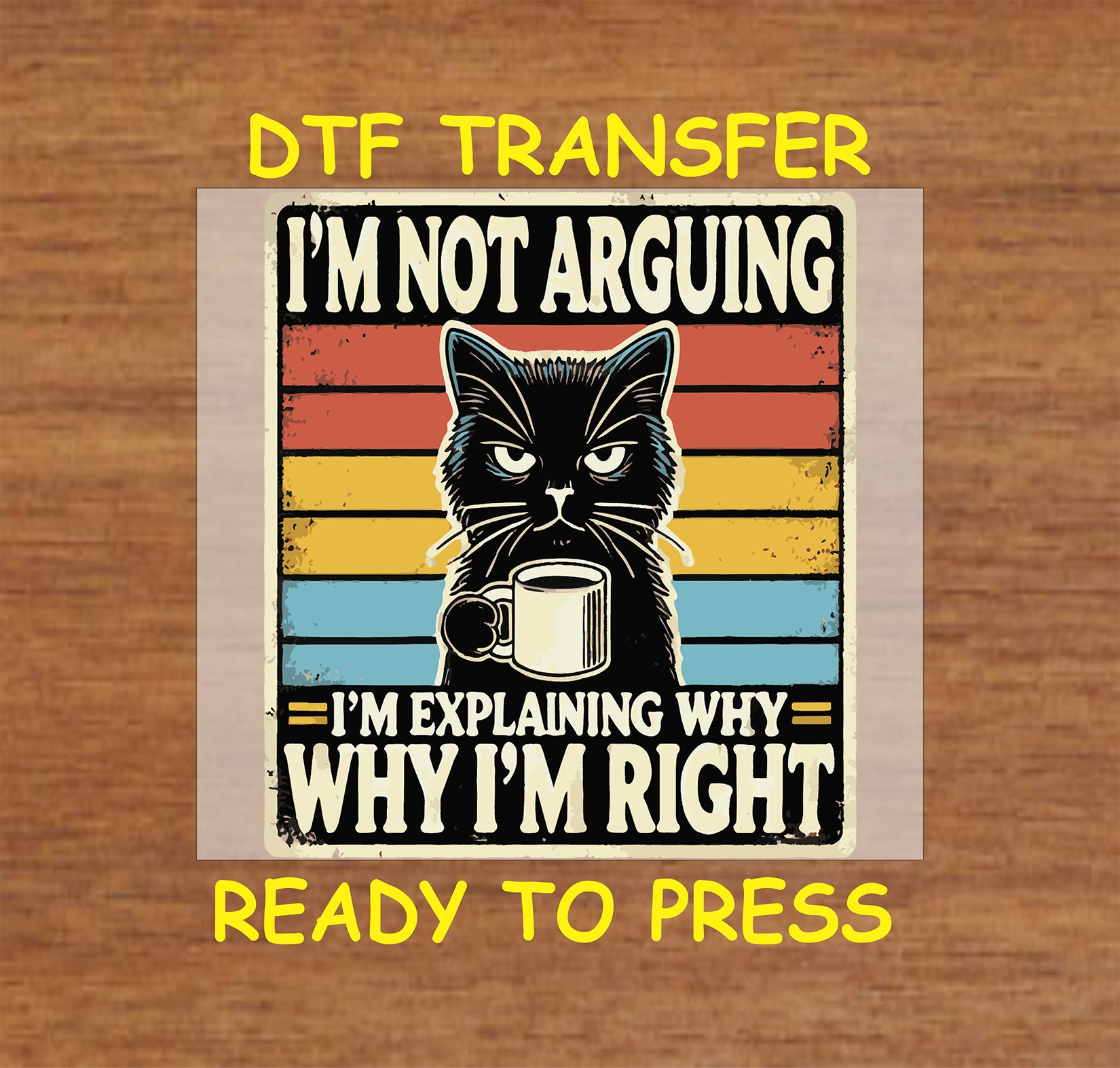 DTF transfer with angry black cat holding coffee and quote I’m Not Arguing I’m Explaining Why I’m Right.