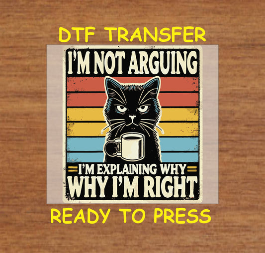 DTF transfer with angry black cat holding coffee and quote I’m Not Arguing I’m Explaining Why I’m Right.