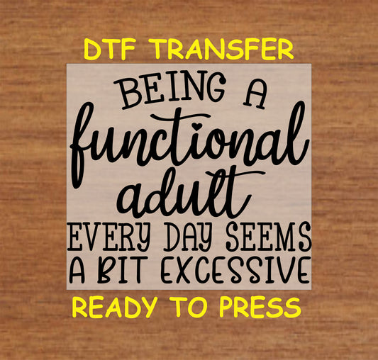 DTF transfer with black text saying Being a Functional Adult Every Day Seems a Bit Excessive.