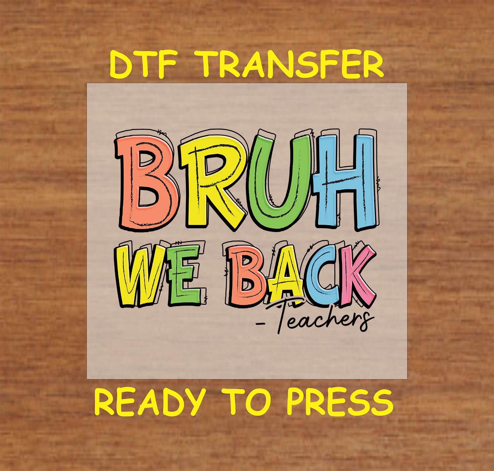 Colorful DTF transfer with the phrase “Bruh We Back – Teachers” in bold letters.
