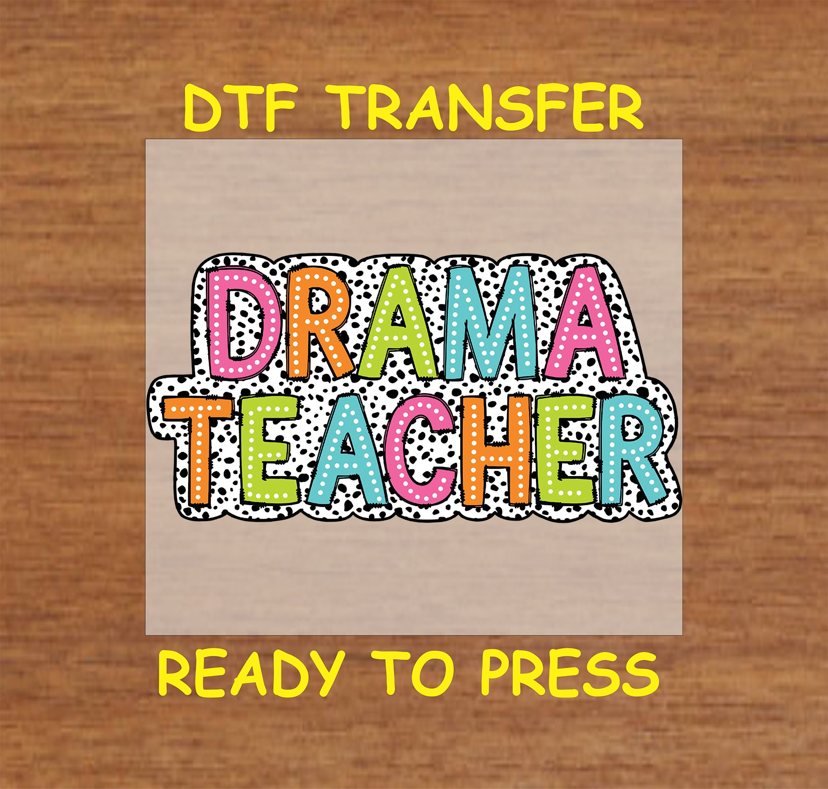 Drama Teacher DTF transfer with colorful text and polka dot background.