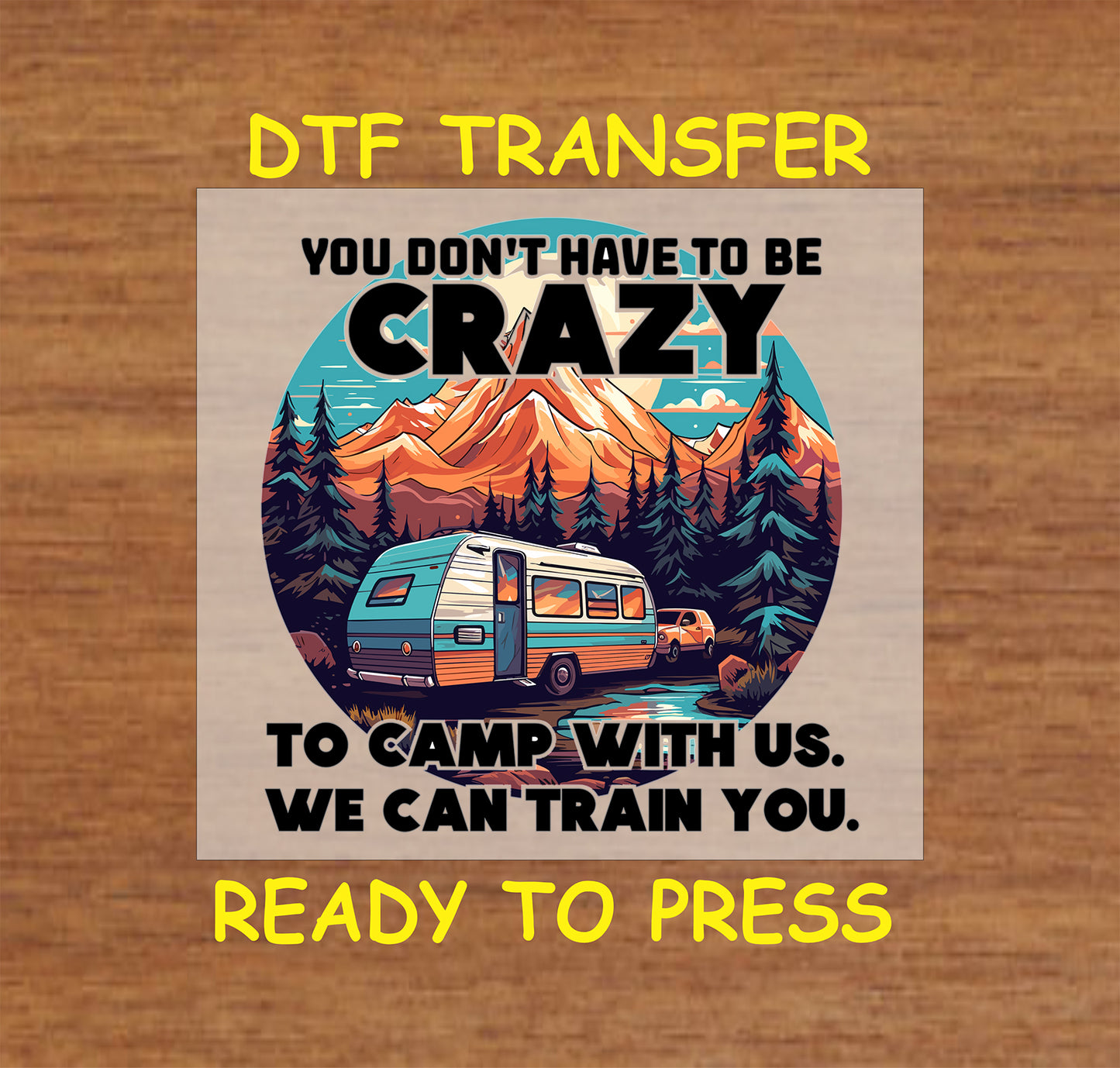 You don’t have to be crazy to camp with us quote with camper, trees, and mountains, DTF transfer.
