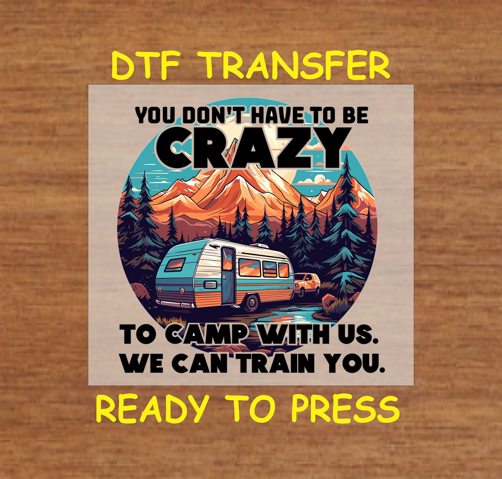 You don’t have to be crazy to camp with us quote with camper, trees, and mountains, DTF transfer.