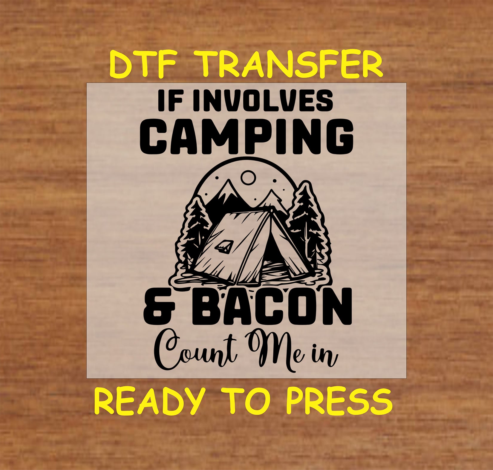 If it involves camping and bacon with tent, trees, and mountain, ready-to-press DTF transfer.