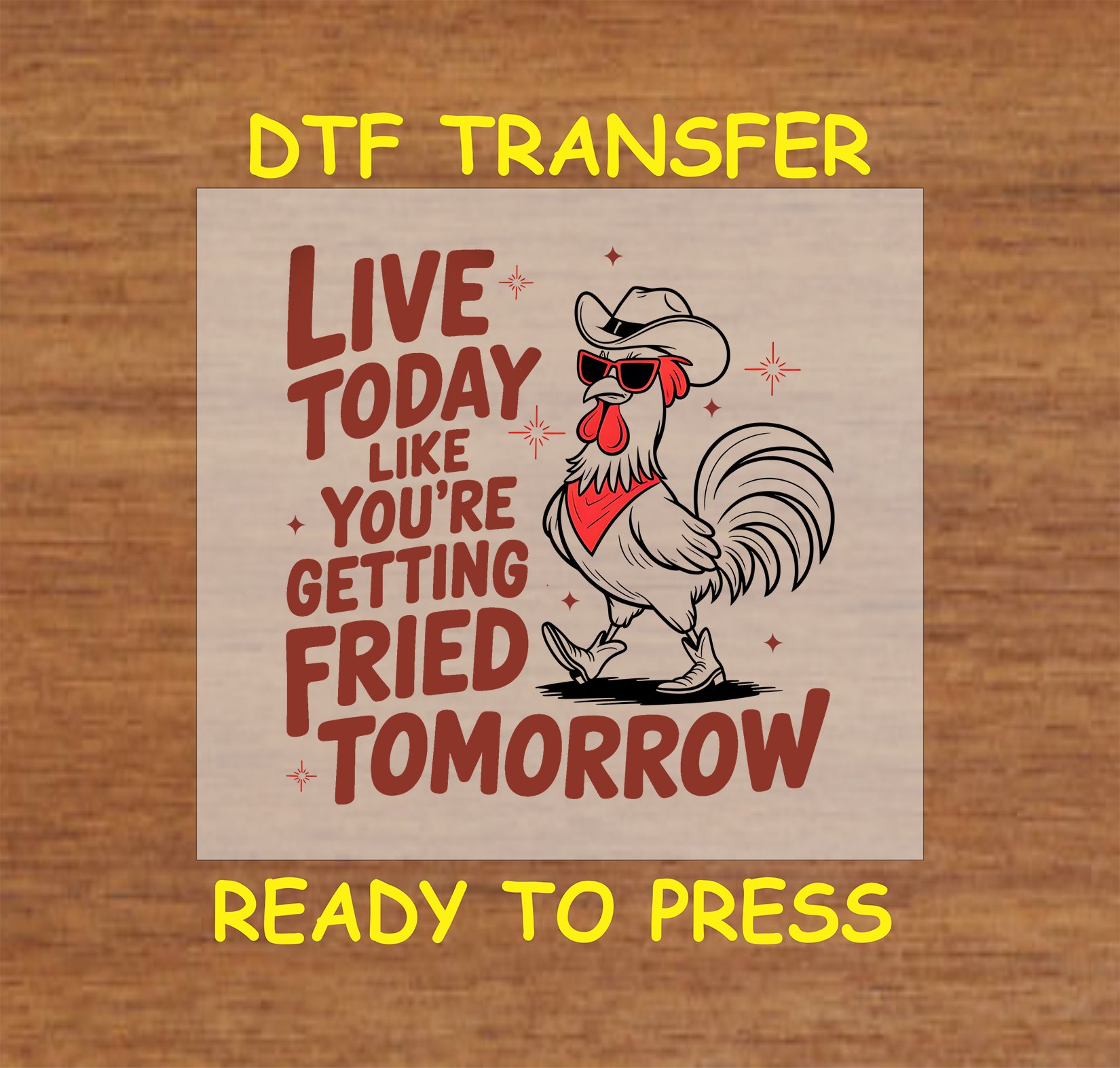 Funny DTF transfer with cowboy chicken and phrase Live Today Like You’re Getting Fried Tomorrow.