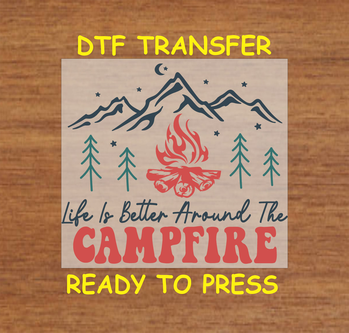 DTF transfer with Life Is Better Around the Campfire quote, mountains, pine trees, and campfire.