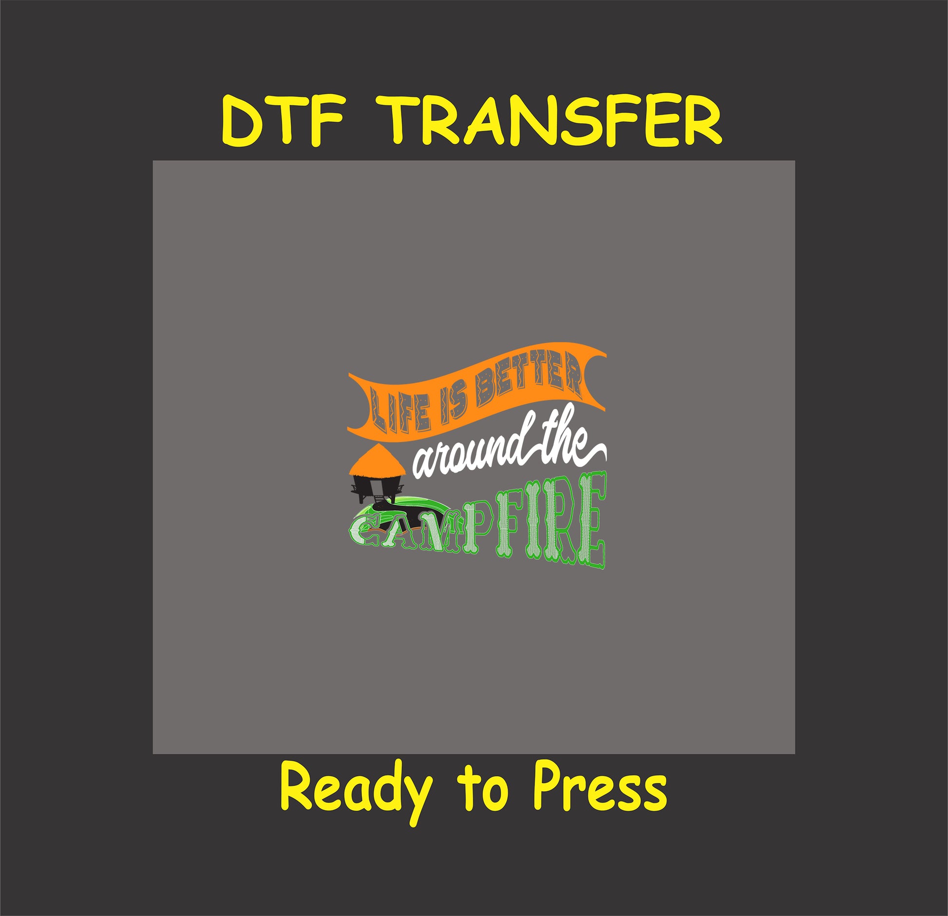 DTF transfer with orange and green text reading Life is Better Around the Campfire, with tent and camper art.