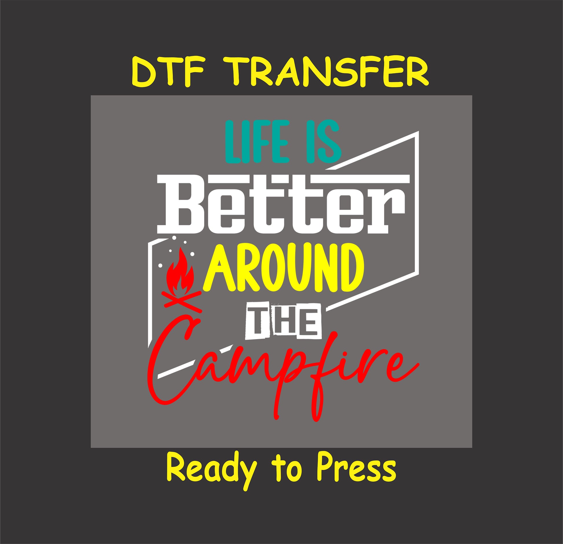 DTF transfer with colorful text Life Is Better Around the Campfire and small flame.