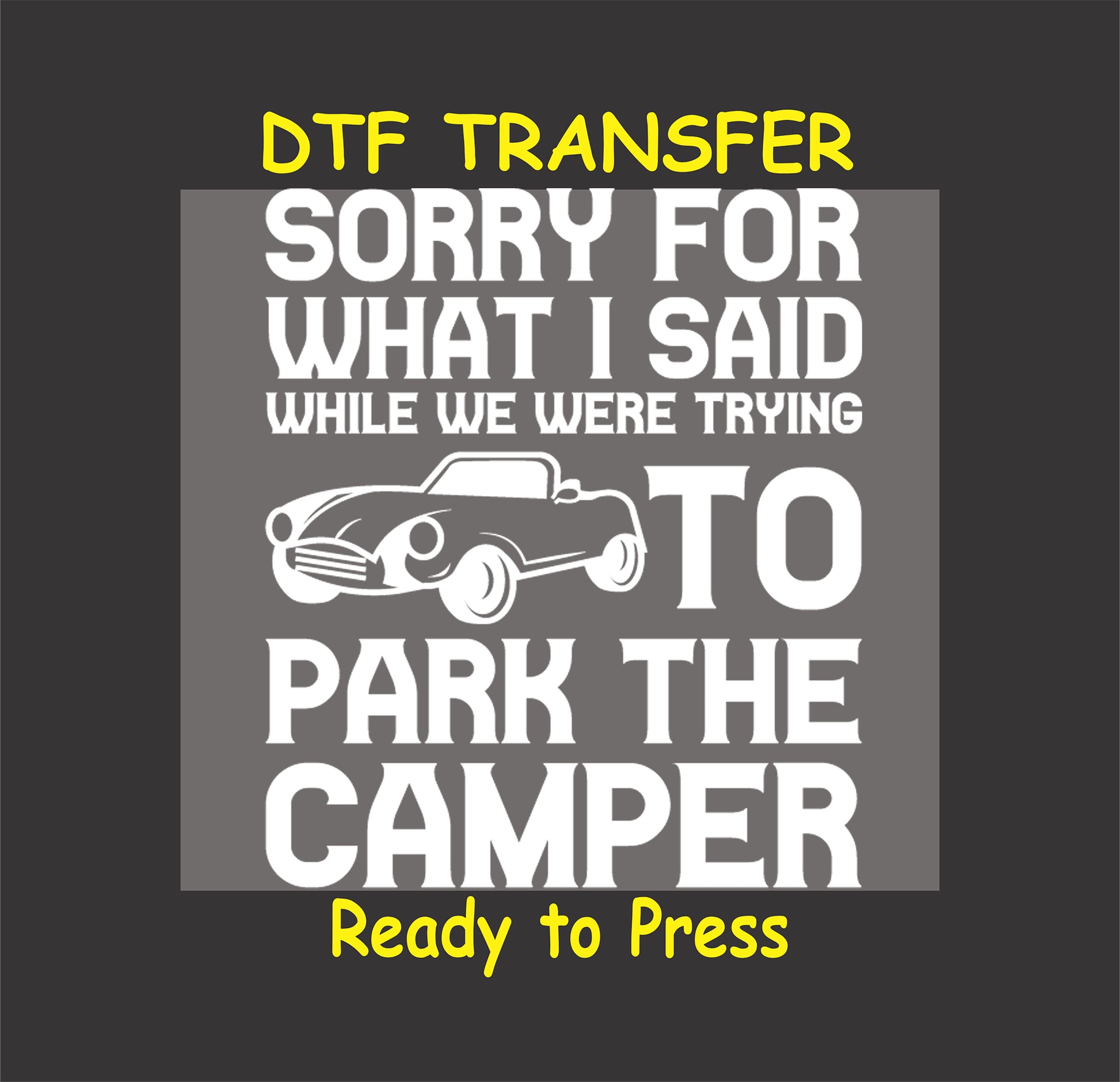 White DTF transfer with the phrase "Sorry for What I Said While We Were Trying to Park the Camper" and a car graphic.