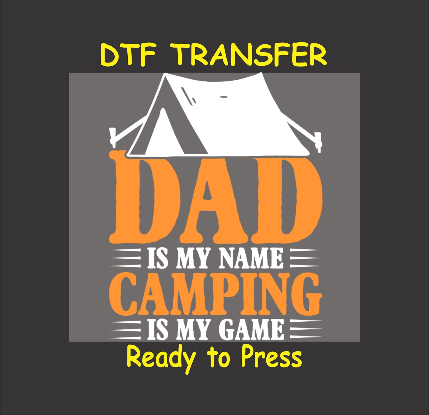 DTF transfer with a white tent and the phrase "Dad Is My Name, Camping Is My Game" in orange and white text.