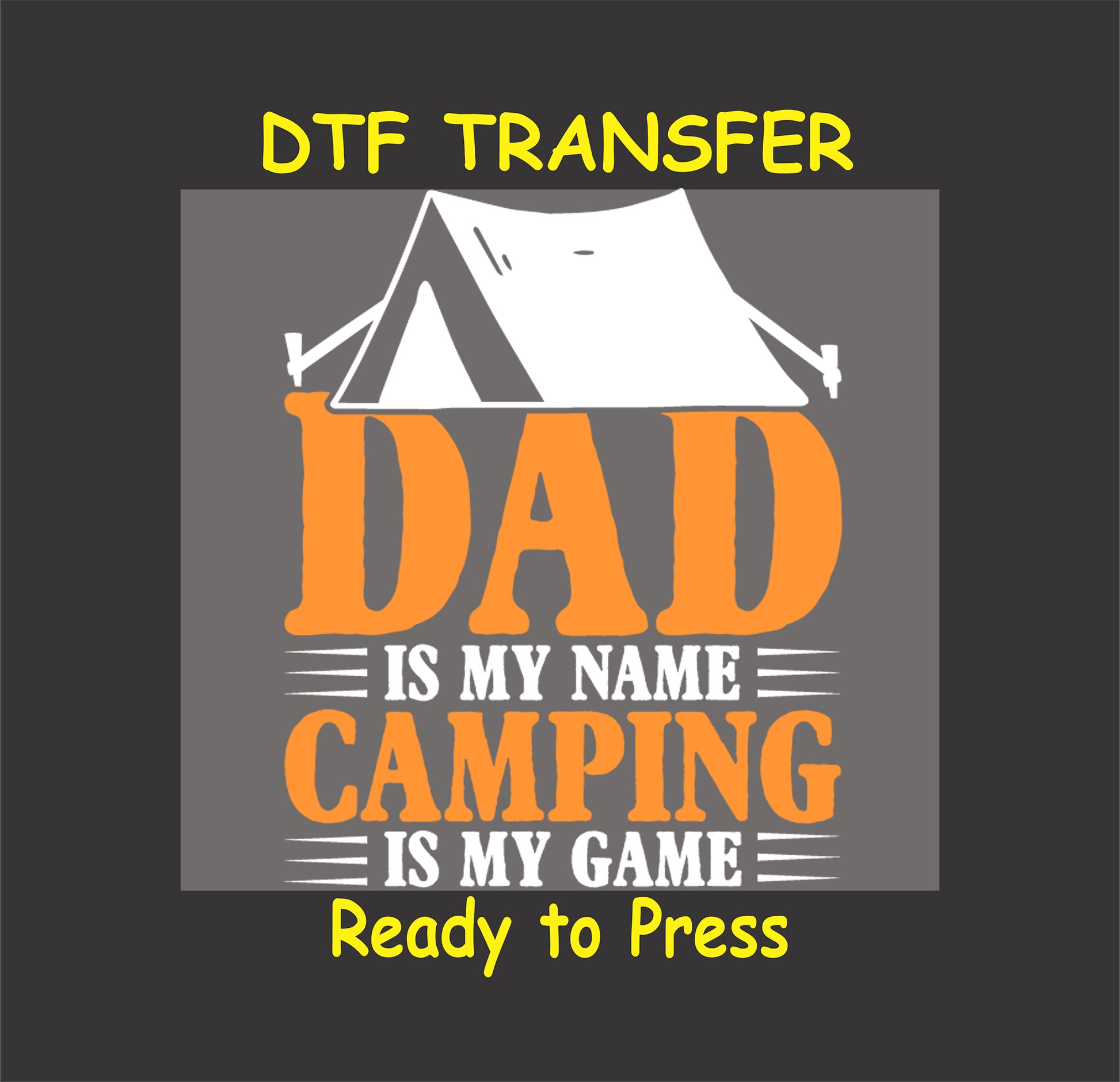 DTF transfer with a white tent and the phrase "Dad Is My Name, Camping Is My Game" in orange and white text.