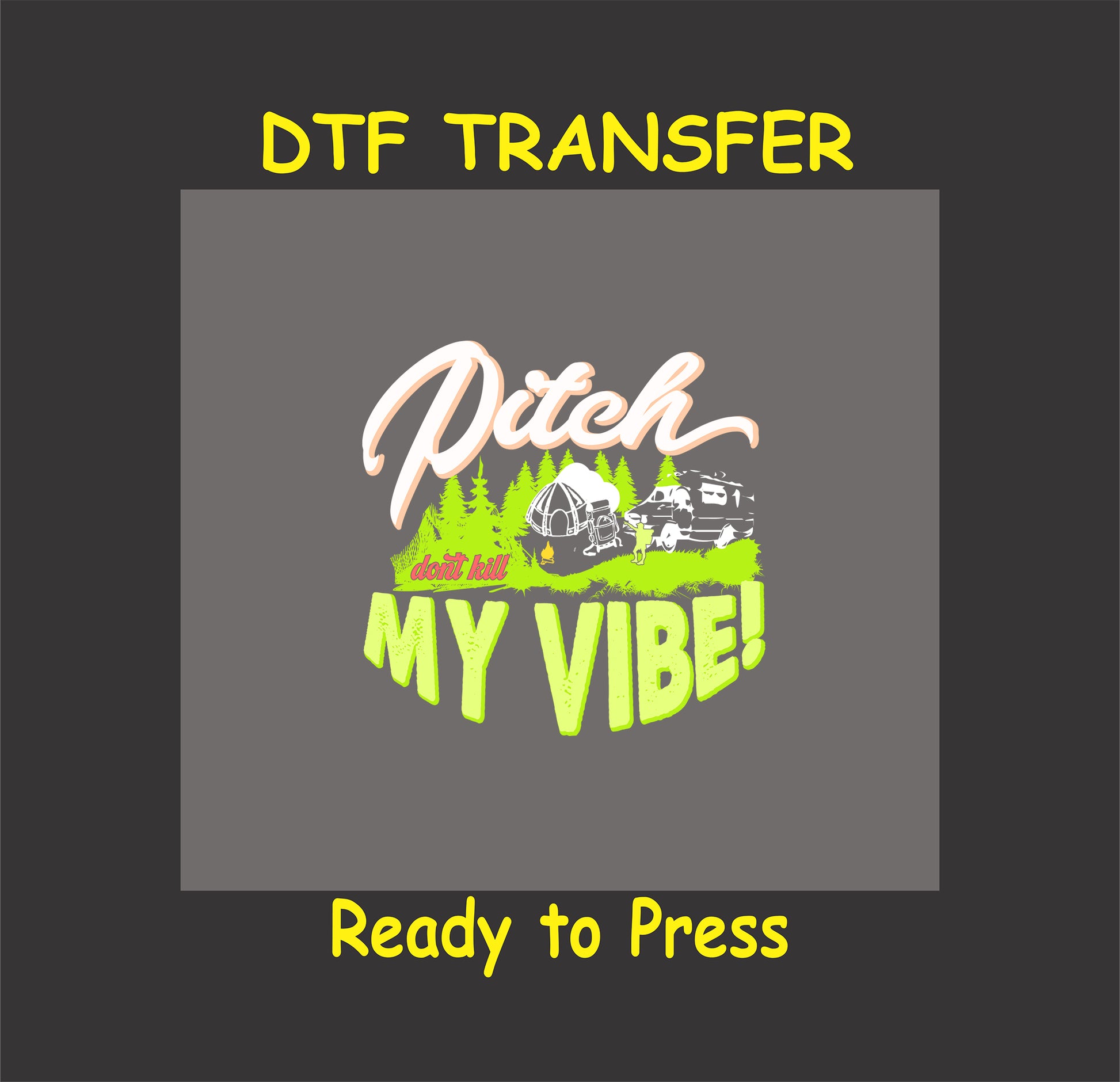 DTF transfer with the phrase "Pitch Don't Kill My Vibe!" and illustrated tents, trees, and campers in neon colors.