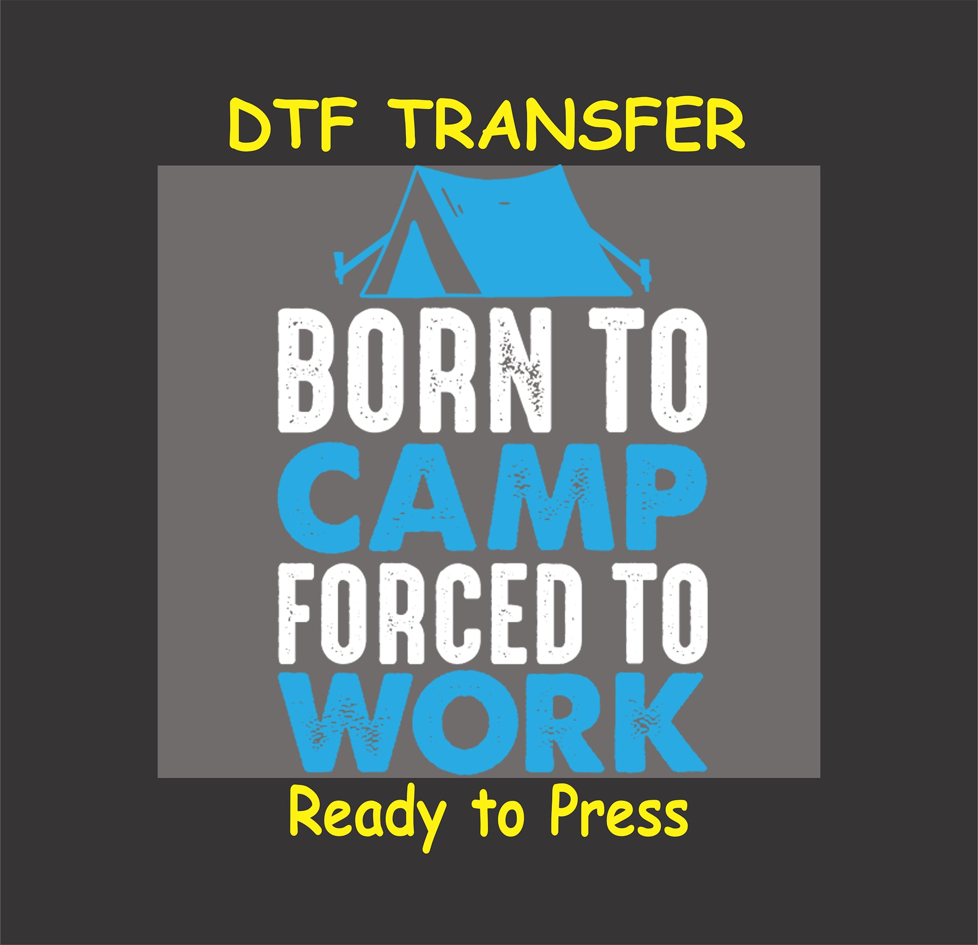 DTF transfer with blue tent and the phrase "Born to Camp Forced to Work" in bold blue and white text.