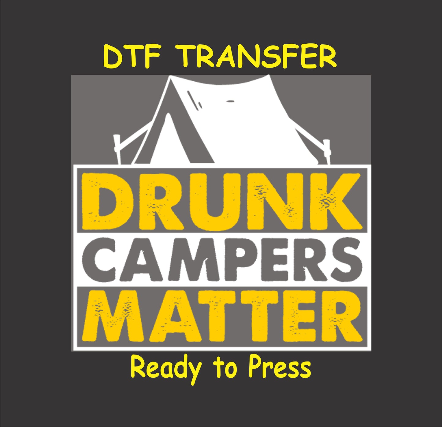 DTF transfer with "Drunk Campers Matter" in yellow and gray text under a white tent graphic.