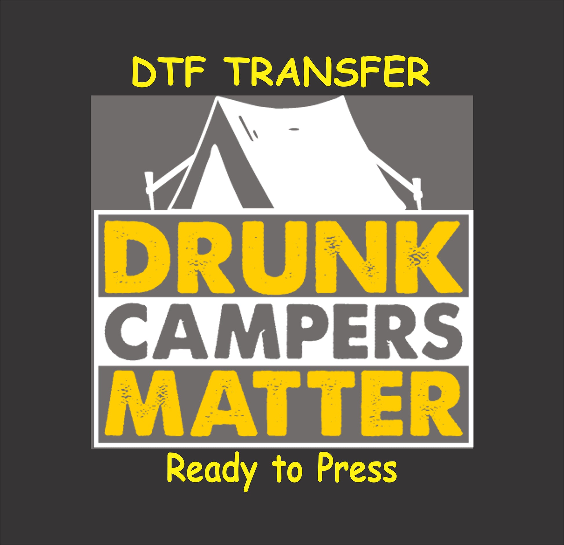 DTF transfer with "Drunk Campers Matter" in yellow and gray text under a white tent graphic.