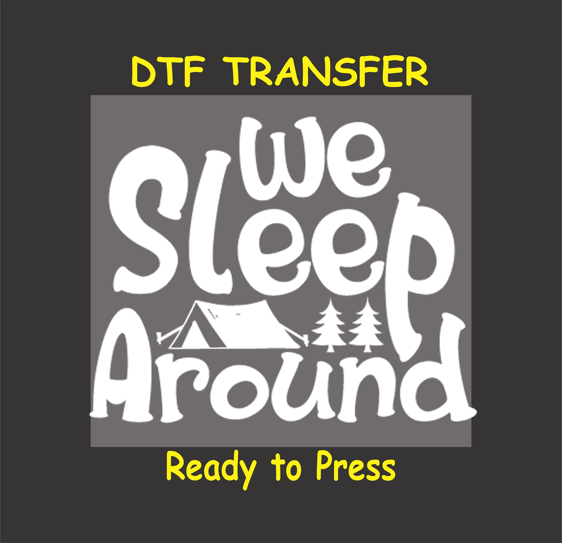 DTF transfer with the phrase "We Sleep Around" and a white tent and pine trees in a fun font.