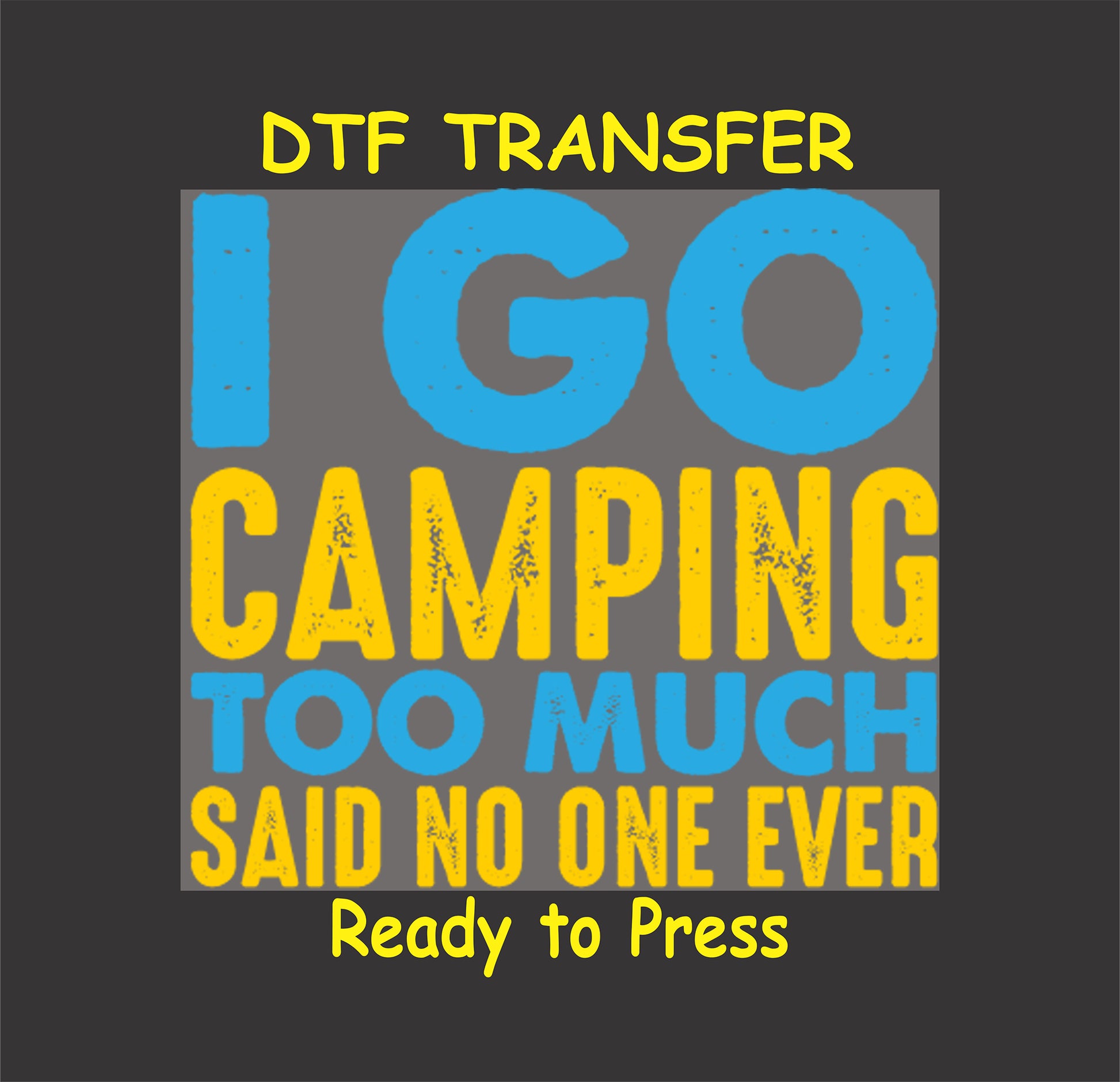 I Go Camping Too Much DTF transfer in blue and yellow text with humorous quote.