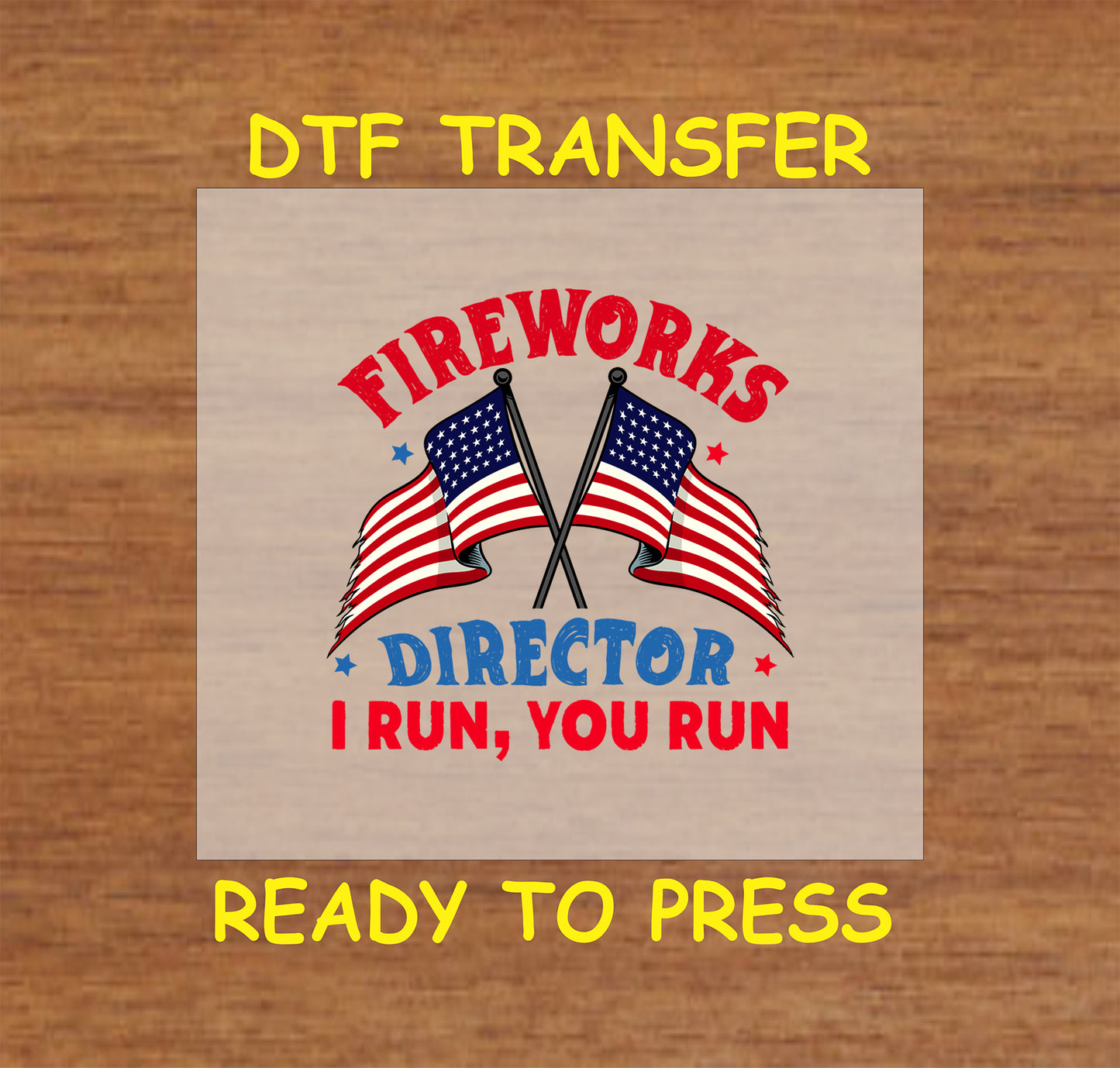 DTF transfer with crossed American flags and funny text: Fireworks Director I Run You Run.