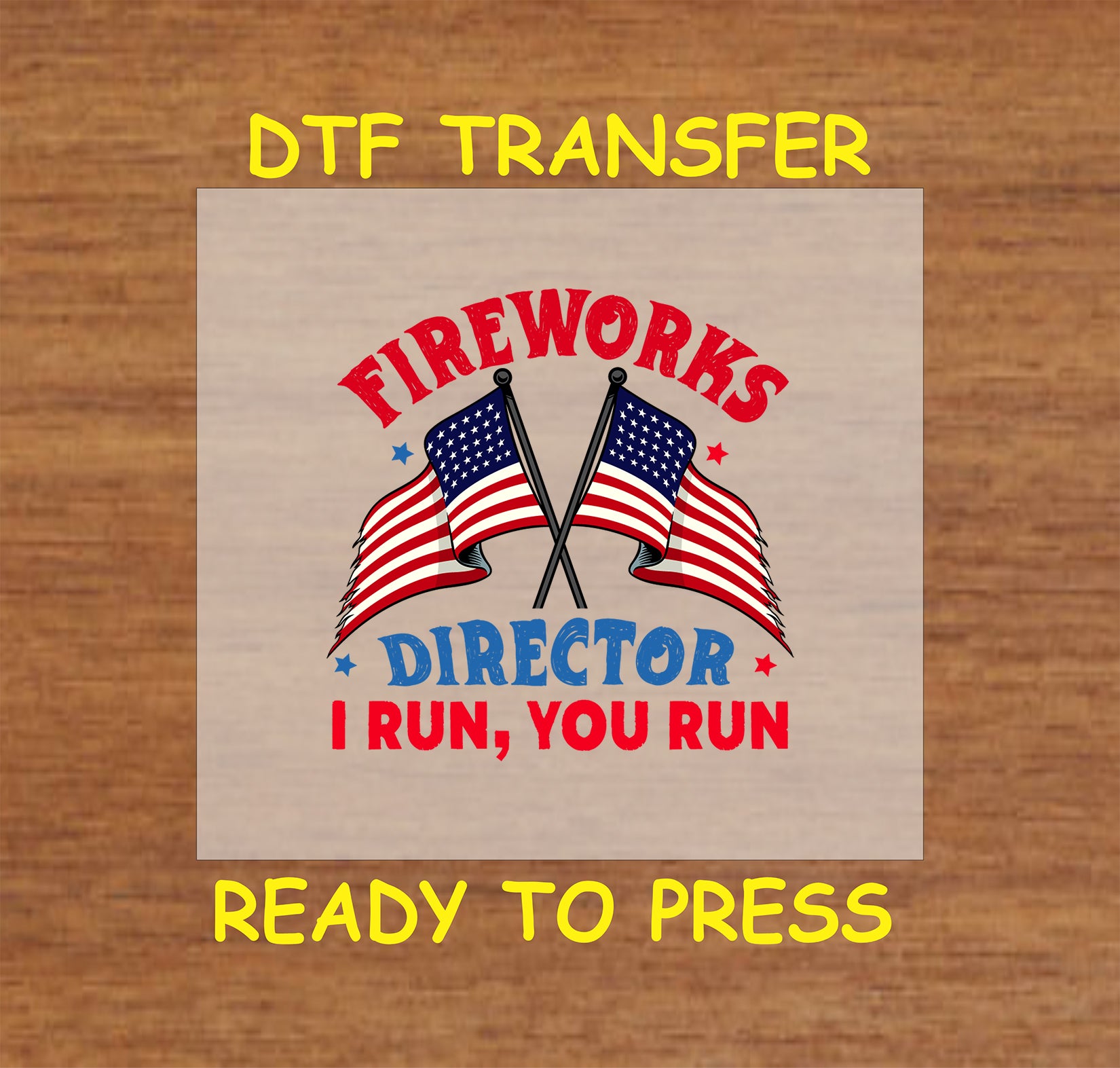 DTF transfer with crossed American flags and funny text: Fireworks Director I Run You Run.