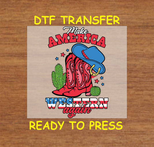 DTF transfer with Make America Western Again text, cowboy boots, hat, and cacti.
