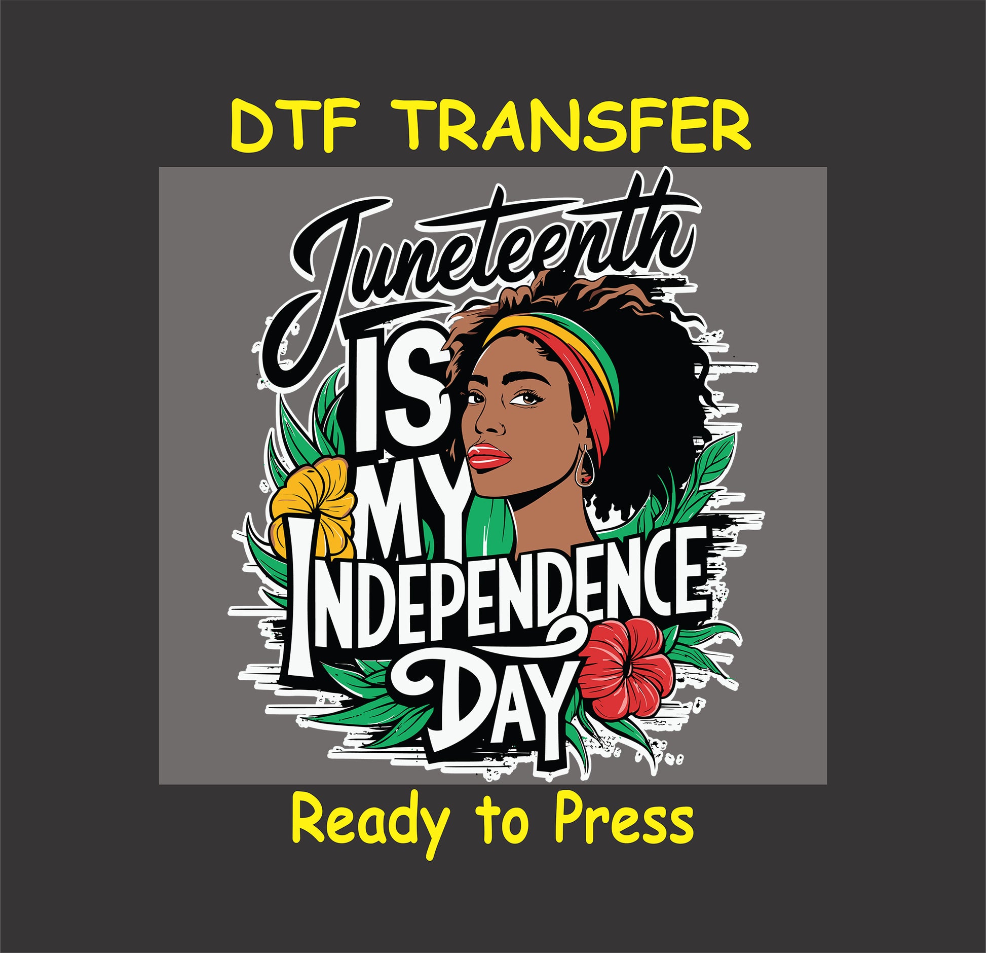 Juneteenth Is My Independence Day DTF transfer with woman, flowers, and bold text.