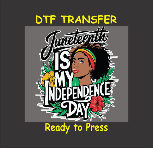 Juneteenth Is My Independence Day DTF transfer with woman, flowers, and bold text.