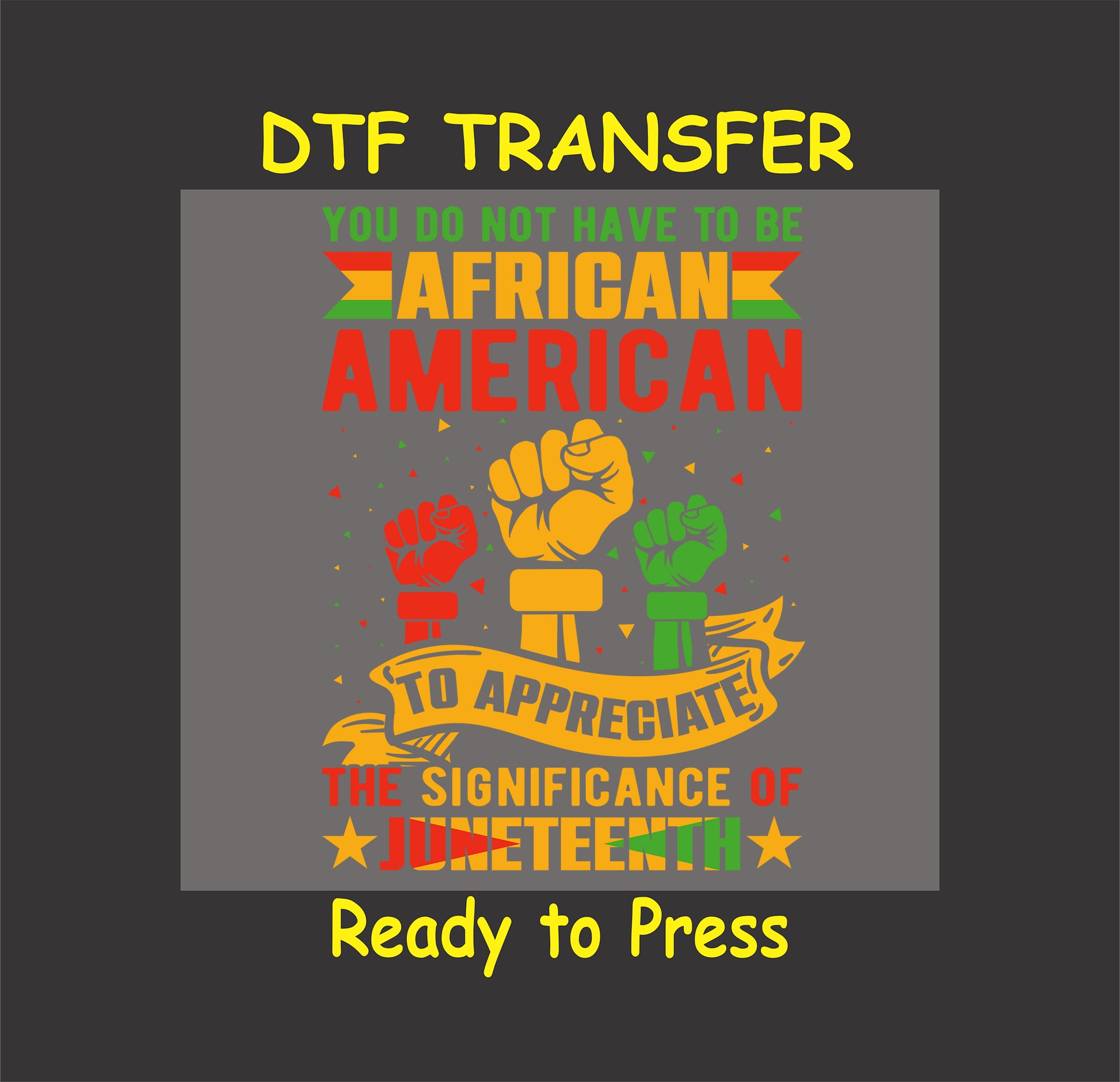 Juneteenth DTF transfer with raised fists and quote about appreciating Juneteenth.