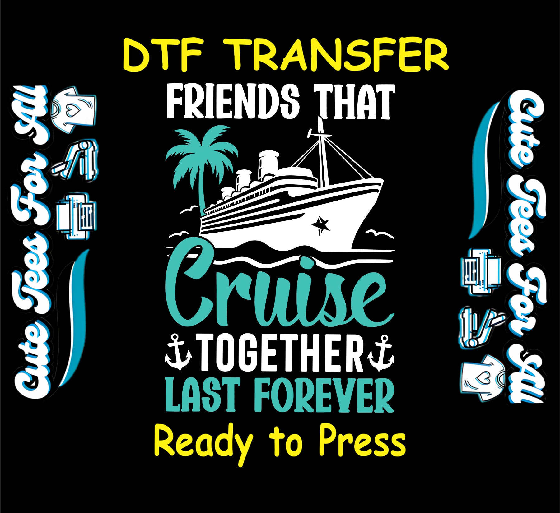 Cruise ship DTF transfer with text “Friends That Cruise Together Last Forever”.