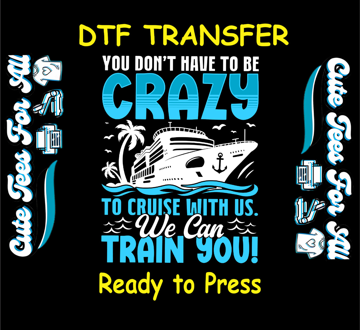 Cruise DTF transfer with the phrase “You Don’t Have to Be Crazy to Cruise With Us, We Can Train You” and ship graphic.