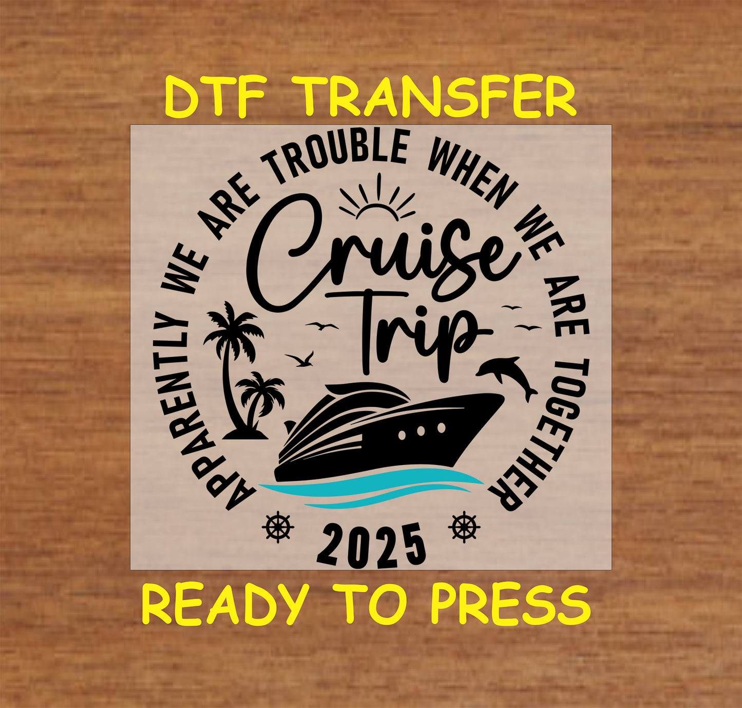 Cruise Trip 2025 DTF transfer with ship, palm trees, dolphin, and funny quote.