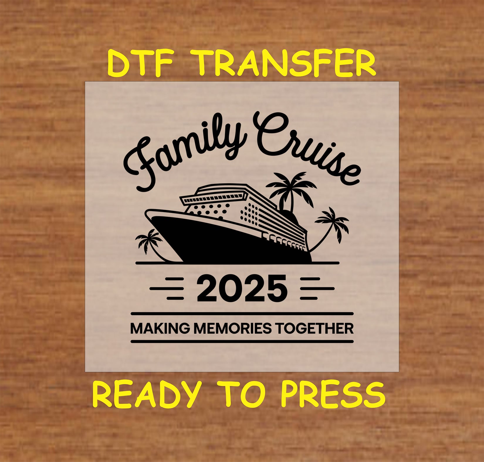 Family Cruise 2025 DTF transfer with cruise ship, palm trees, and "Making Memories Together" text.