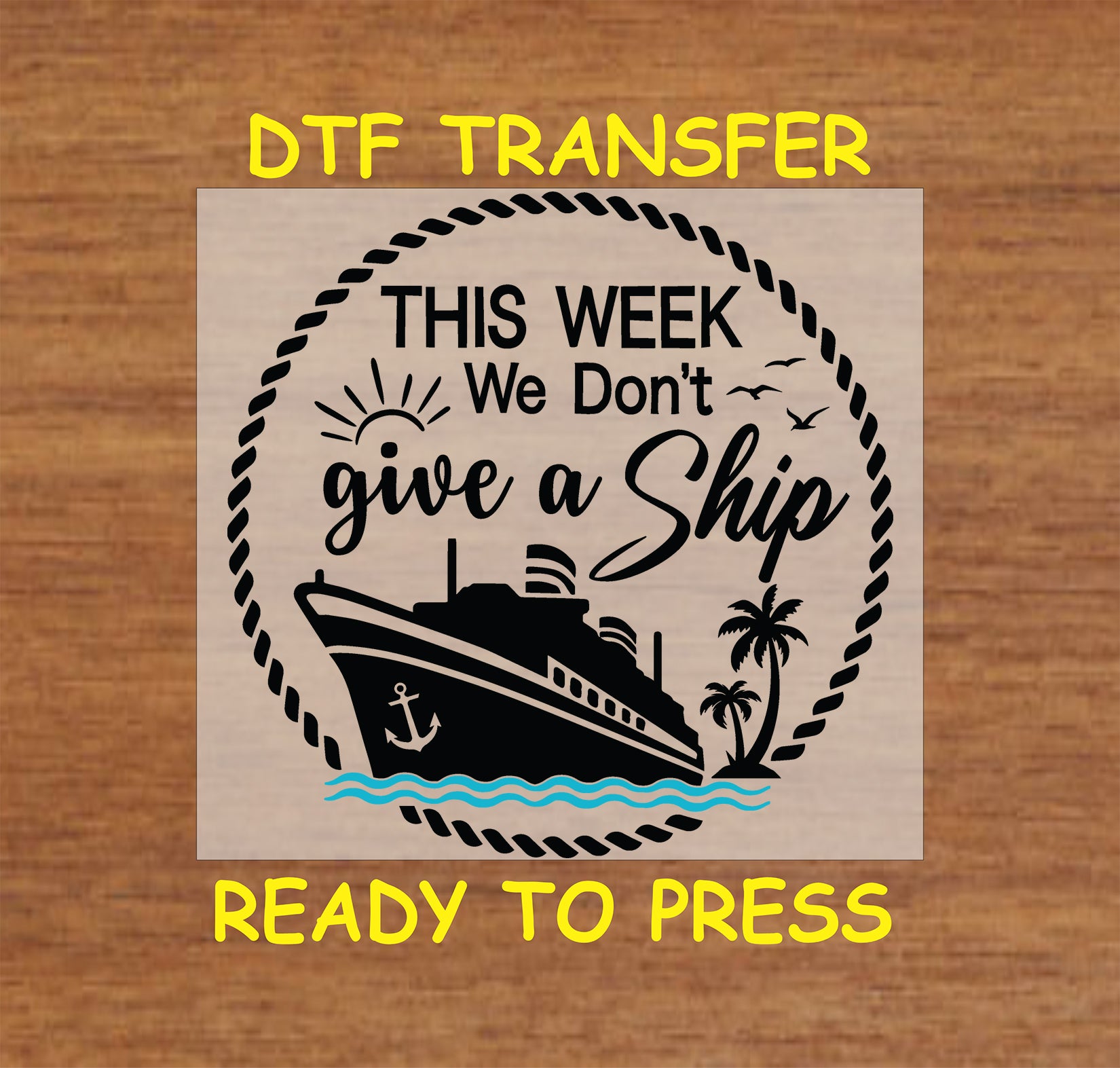 This Week We Don't Give a Ship DTF transfer with cruise ship, palm trees, ocean waves, and sun.