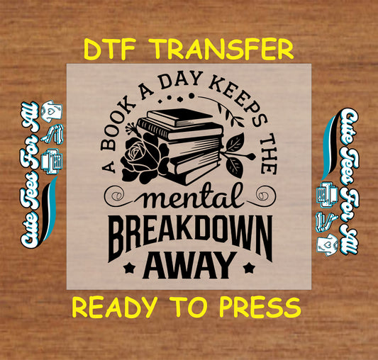 A Book a Day Keeps the Mental Breakdown Away DTF transfer with books and floral accents.