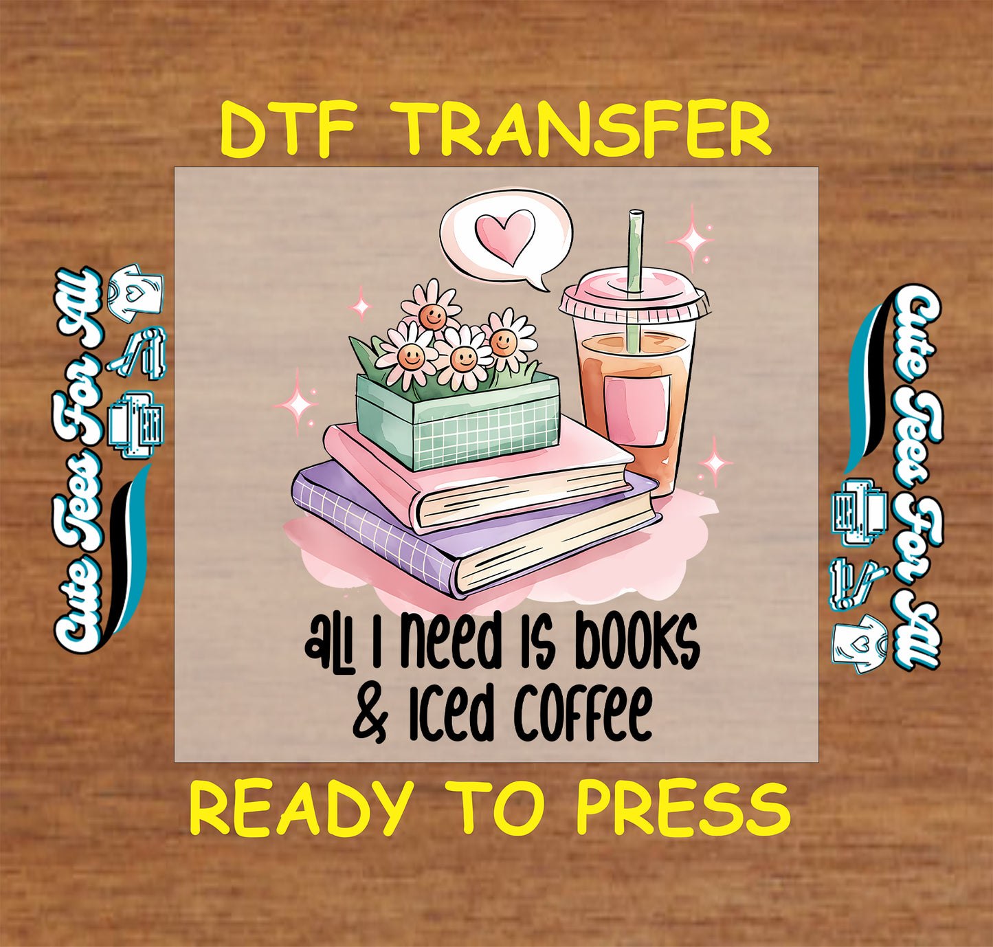 DTF transfer with books, iced coffee, daisies, and quote “All I Need Is Books & Iced Coffee”