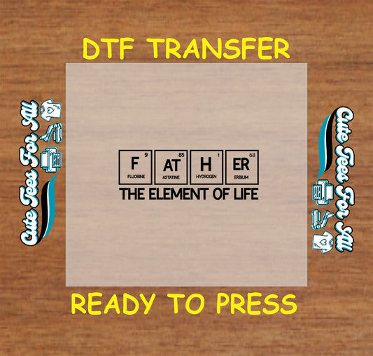 DTF transfer with periodic table spelling FATHER and the phrase “The Element of Life”