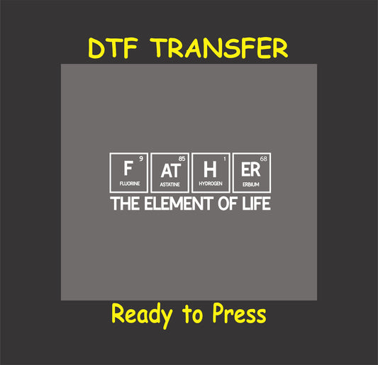 White periodic table-style FATHER DTF transfer with “The Element of Life” text.