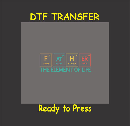 Colorful periodic table-style FATHER DTF transfer with “The Element of Life” quote.