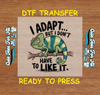 Funny DTF Transfer Iron On Heat Transfer - Ready to Press, I Adapt But I Don’t Have to DTF Transfer 8841