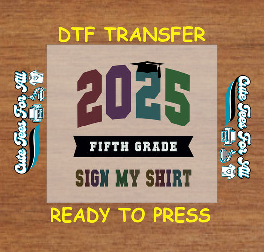 DTF transfer with "2025", graduation cap, "Fifth Grade", and "Sign My Shirt" in block letters.