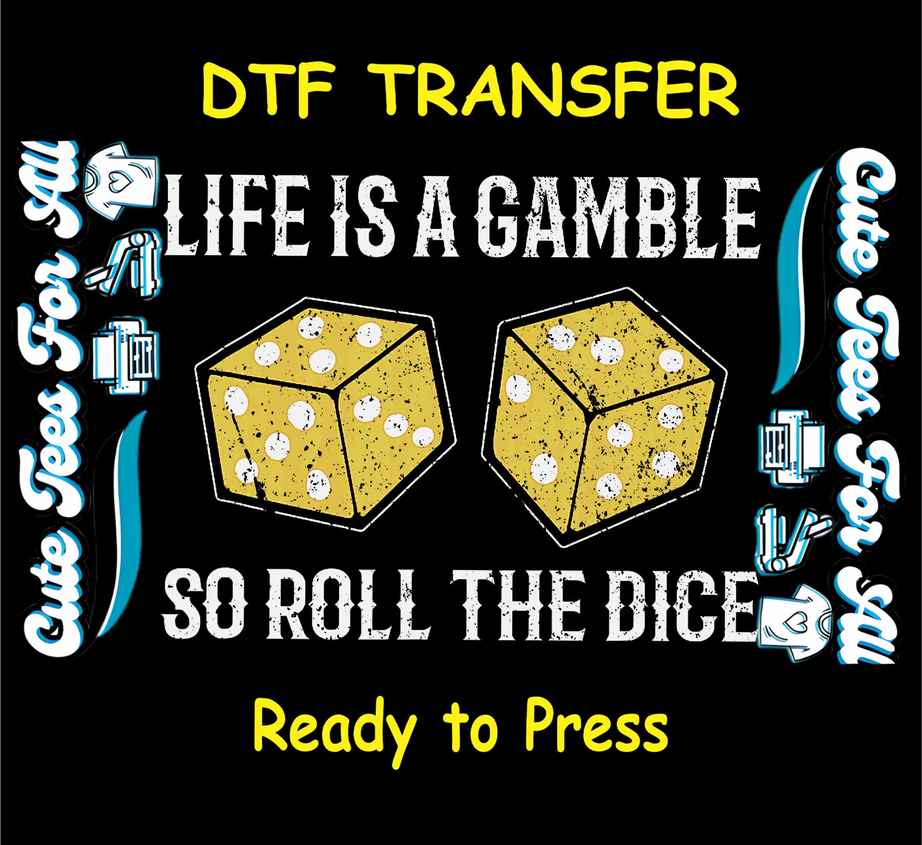 DTF transfer with yellow dice and “Life Is a Gamble, So Roll the Dice” phrase.