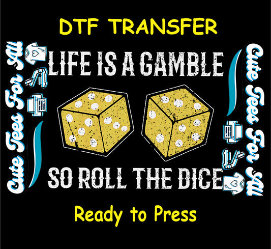 DTF transfer with yellow dice and “Life Is a Gamble, So Roll the Dice” phrase.
