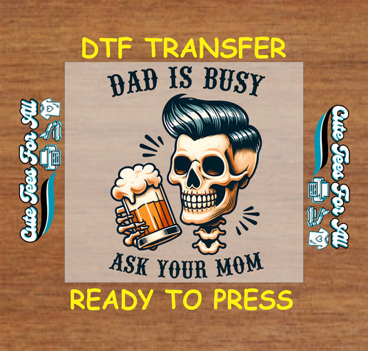 DTF transfer with skull holding beer and styled hair, reads “Dad Is Busy Ask Your Mom”