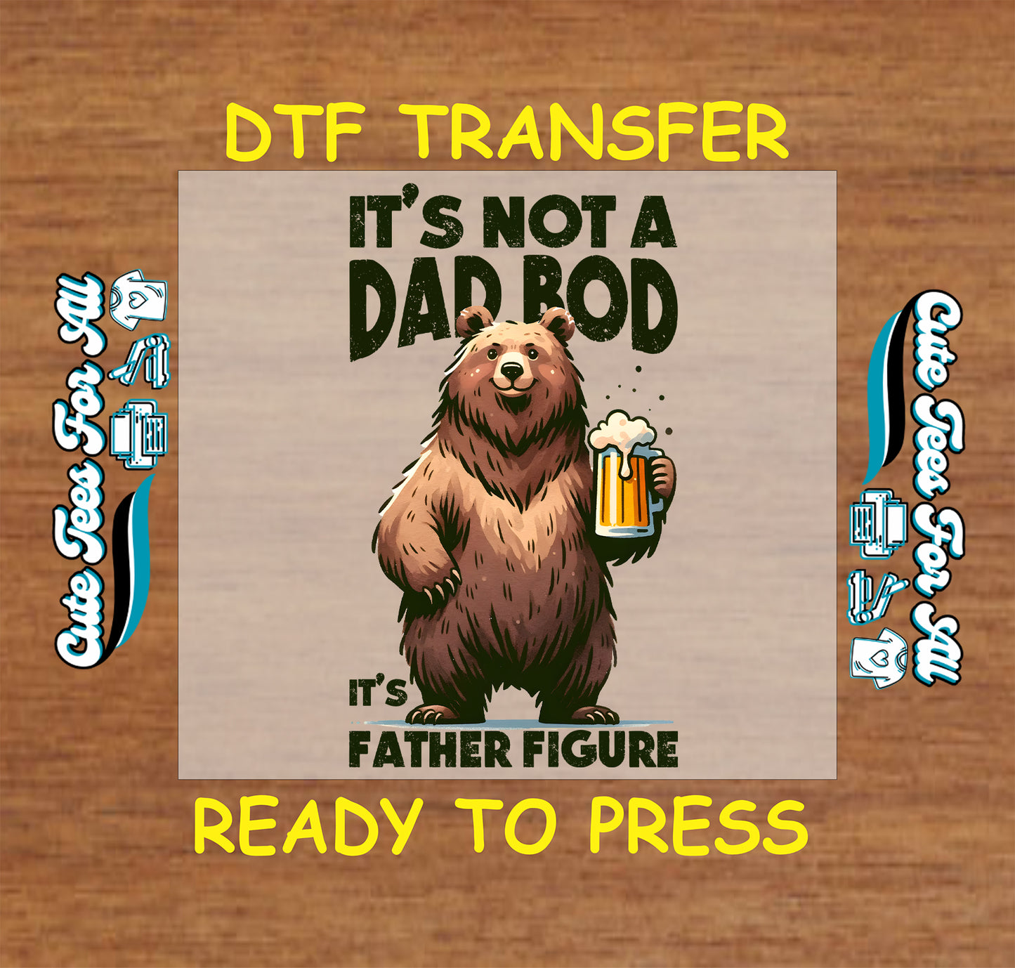 DTF transfer with smiling bear holding beer, text says “It’s Not a Dad Bod It’s a Father Figure”