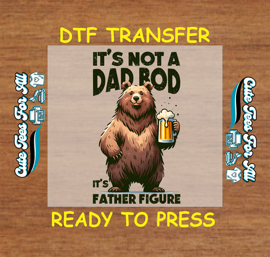 DTF transfer with smiling bear holding beer, text says “It’s Not a Dad Bod It’s a Father Figure”