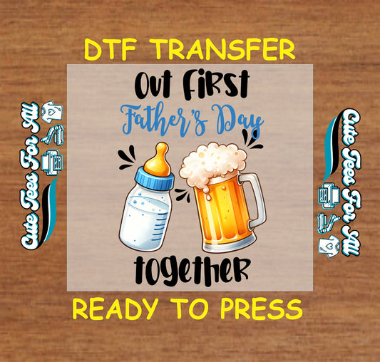 DTF transfer with baby bottle and beer mug, reads “Our First Father’s Day Together”