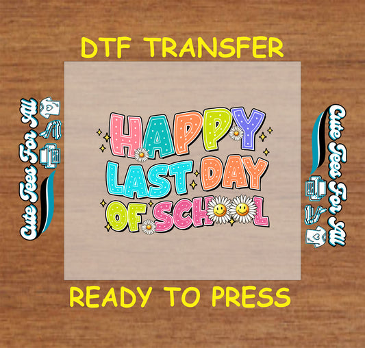 Happy Last Day of School DTF transfer with smiley daisies and colorful letters.